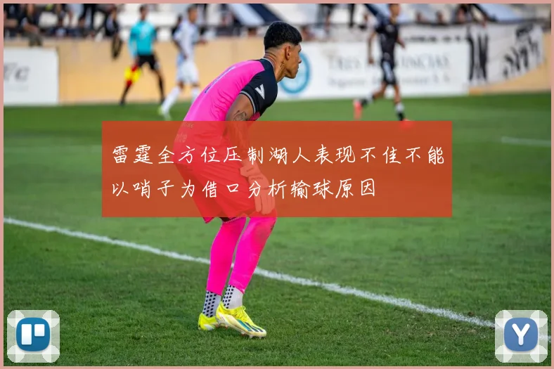 雷霆全方位压制湖人表现不佳不能以哨子为借口分析输球原因